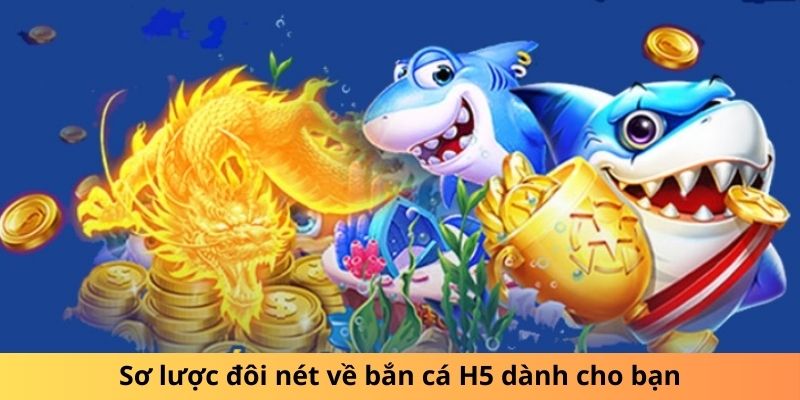 Bắn Cá H5 - Khám Phá Đại Dương Hấp Dẫn Săn Tiền Khủng 2 Khái quát về trò bắn cá H5 hấp dẫn